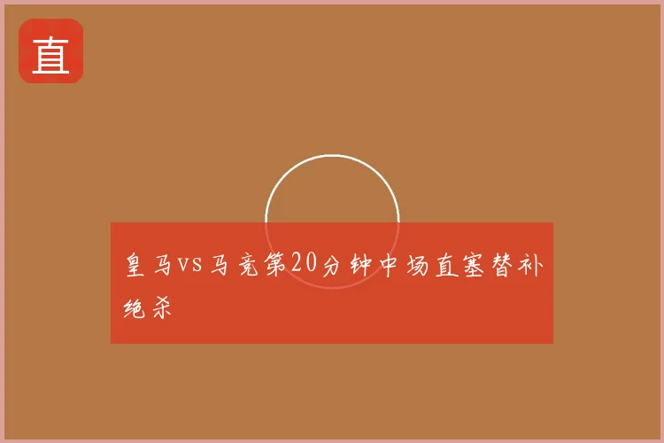 皇马vs马竞第20分钟中场直塞替补绝杀