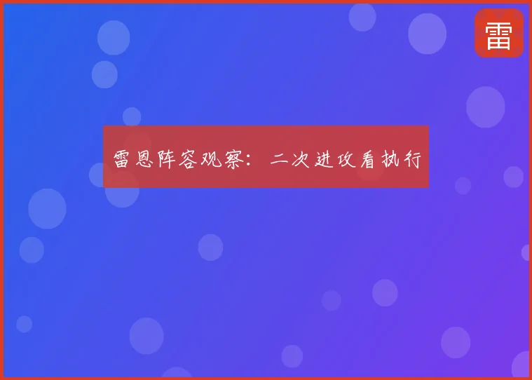 雷恩阵容观察:二次进攻看执行