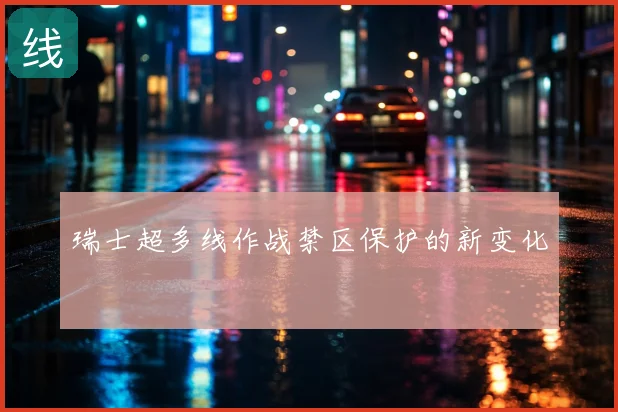 瑞士超多线作战禁区保护的新变化