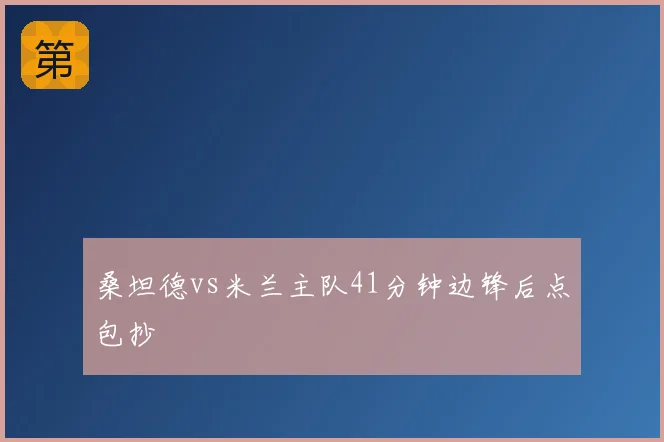 桑坦德vs米兰主队41分钟边锋后点包抄