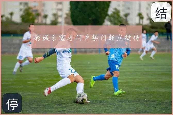彩娱乐官方门户热门断点续传
